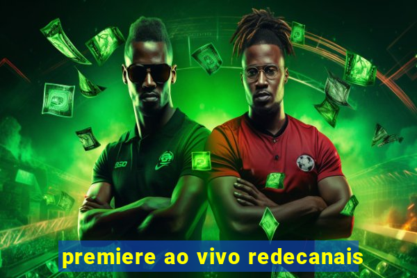 premiere ao vivo redecanais